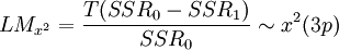 LM_{x^2}=/frac{T(SSR_0-SSR_1)}{SSR_0} /sim x^2(3p)