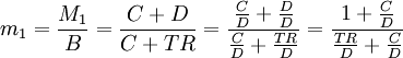 m_1=/frac{M_1}{B}=/frac{C+D}{C+TR}=/frac{/frac{C}{D}+/frac{D}{D}}{/frac{C}{D}+/frac{TR}{D}}=/frac{1+/frac{C}{D}}{/frac{TR}{D}+/frac{C}{D}}