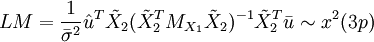 LM=/frac{1}{/bar{/sigma}^2}/hat{u}^T/tilde{X}_2(/tilde{X}_2^T M_{X_1}/tilde{X}_2)^{-1}/tilde{X}_2^T/bar{u} /sim x^2(3p)