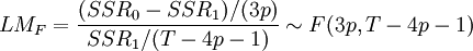 LM_F=/frac{(SSR_0-SSR_1)/(3p)}{SSR_1 /(T-4p-1)} /sim F(3p,T-4p-1)