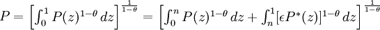 P={/begin{bmatrix}/int_0^1 P(z)^{1-/theta}/, dz/end{bmatrix}}^{1 /over 1-/theta}  ={/begin{bmatrix}/int_0^n P(z)^{1-/theta}/, dz + /int_n^1 ^{1-/theta}/, dz/end{bmatrix}}^{1 /over 1-/theta}